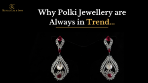 Kundan Lal and Sons - Why polki jewellery are always in trend