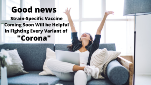 Good news Strain-specific vaccine coming soon, will be helpful in fighting every variant of Corona