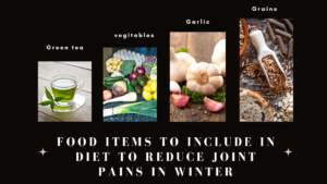 Food Items to include in Diet to Reduce Joint Pains in Winter