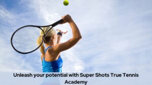 Unleash your potential with Super Shots True Tennis Academy