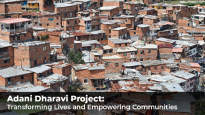 Adani Dharavi Project Transforming Lives and Empowering Communities