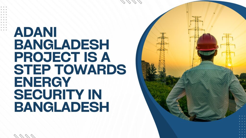 Adani Bangladesh Project Is A Step Towards Energy Security In ...