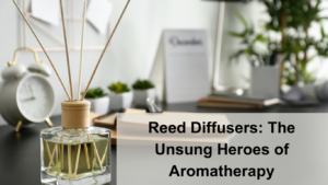 Reed Diffusers: The Unsung Heroes of Aromatherapy