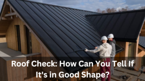 Roof Check: How Can You Tell If It's in Good Shape?