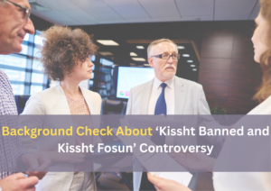 Background Check About ‘Kissht Banned and Kissht Fosun’ Controversy