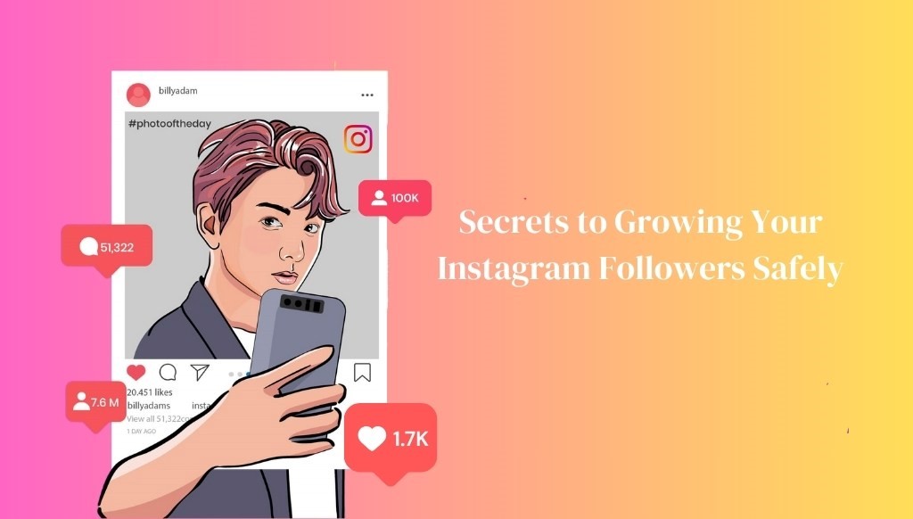 Secrets to Growing Your Instagram Followers Safely