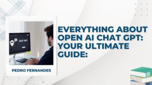 Everything about Open AI Chat GPT: Your Ultimate Guide: