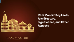 Ram Mandir: Key Facts, Architecture, Significance, and Other Aspects