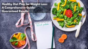 Healthy Diet Plan for Weight Loss: A Comprehensive Guide: Guaranteed Results