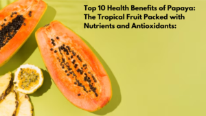 Top 10 Health Benefits of Papaya: The Tropical Fruit Packed with Nutrients and Antioxidants: