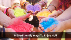 8 Eco-Friendly Ways To Enjoy Holi