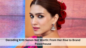 Decoding Kriti Sanon Net Worth: From Her Rise to Brand Powerhouse