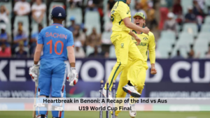 Heartbreak in Benoni A Recap of the Ind vs Aus U19 World Cup Final