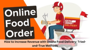 How to Increase Revenue with Online Food Delivery Tried-and-True Methods