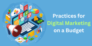 What Are the Best Practices for Digital Marketing on a Budget?