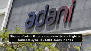 Shares of Adani Enterprises under the spotlight as business eyes Rs 80,000 capex in FY25