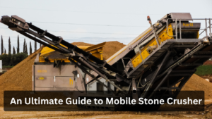 An Ultimate Guide to Mobile Stone Crusher