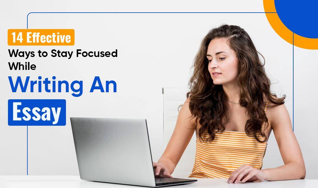 14 Effective Ways to Stay Focused While Writing an Essay